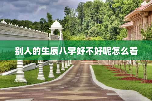 别人的生辰八字好不好呢怎么看