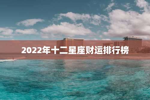 2022年十二星座财运排行榜