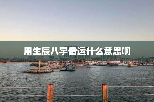 用生辰八字借运什么意思啊