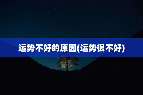 运势不好的原因(运势很不好)