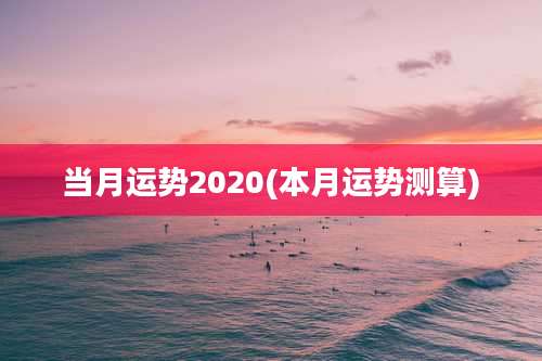 当月运势2020(本月运势测算)