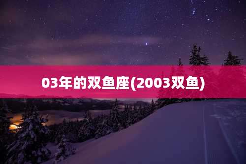 03年的双鱼座(2003双鱼)