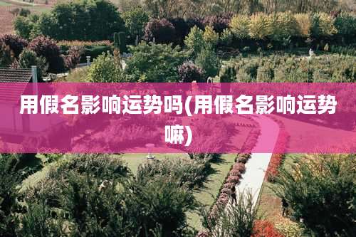 用假名影响运势吗(用假名影响运势嘛)