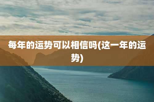 每年的运势可以相信吗(这一年的运势)