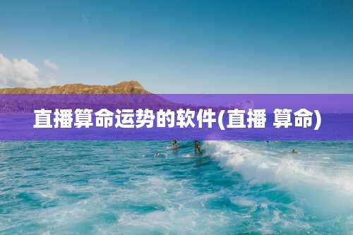 直播算命运势的软件(直播 算命)