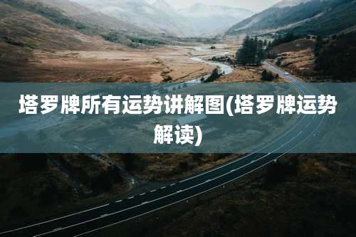 塔罗牌所有运势讲解图(塔罗牌运势解读)