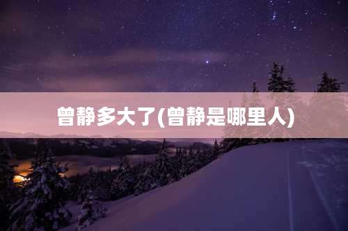 曾静多大了(曾静是哪里人)