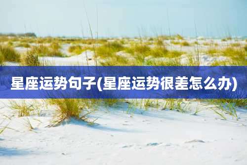 星座运势句子(星座运势很差怎么办)