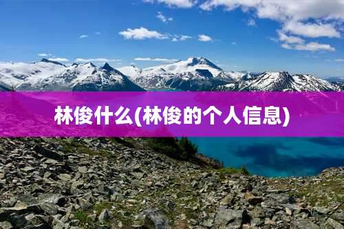 林俊什么(林俊的个人信息)