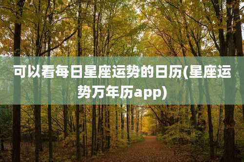 可以看每日星座运势的日历(星座运势万年历app)