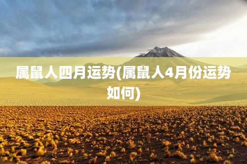 属鼠人四月运势(属鼠人4月份运势如何)