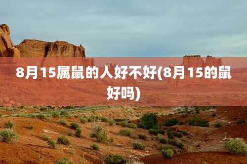 8月15属鼠的人好不好(8月15的鼠好吗)