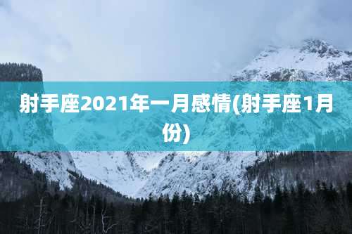 射手座2021年一月感情(射手座1月份)