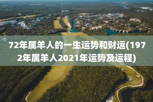 72年属羊人的一生运势和财运(1972年属羊人2021年运势及运程)