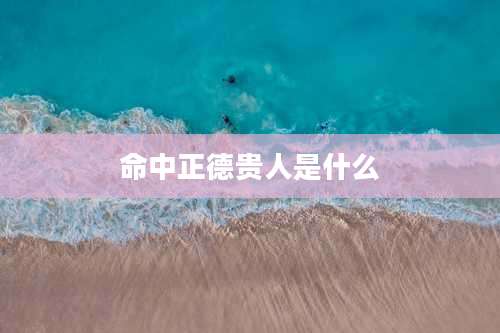 命中正德贵人是什么