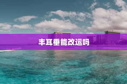 丰耳垂能改运吗