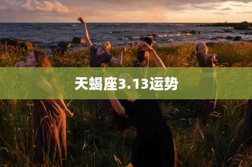 天蝎座3.13运势