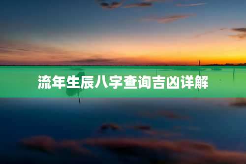 流年生辰八字查询吉凶详解