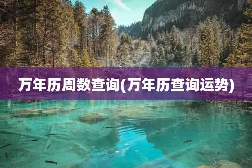 万年历周数查询(万年历查询运势)