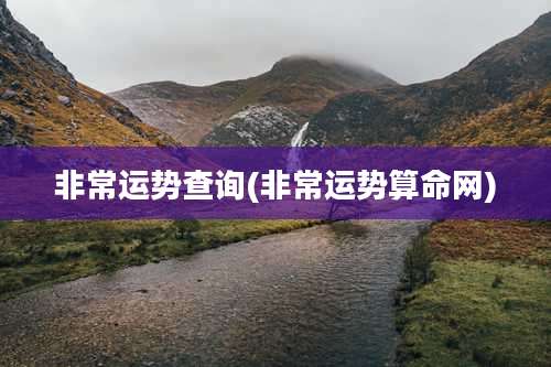 非常运势查询(非常运势算命网)