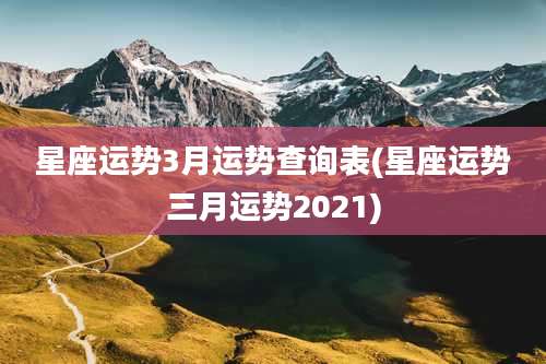 星座运势3月运势查询表(星座运势三月运势2021)