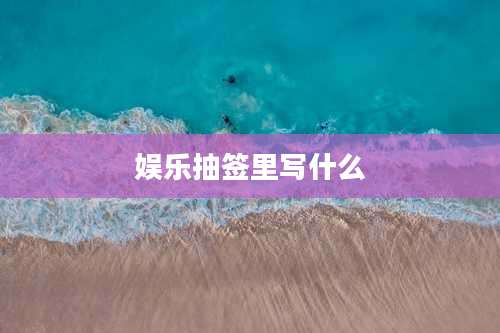 娱乐抽签里写什么