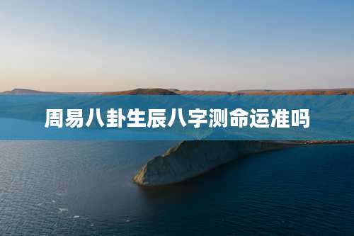 周易八卦生辰八字测命运准吗