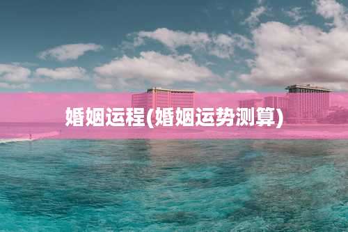 婚姻运程(婚姻运势测算)