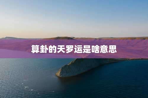 算卦的天罗运是啥意思