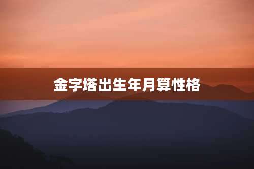 金字塔出生年月算性格