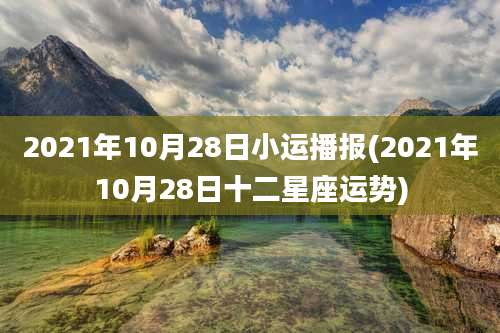 2021年10月28日小运播报(2021年10月28日十二星座运势)