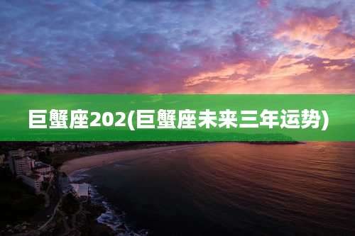 巨蟹座202(巨蟹座未来三年运势)