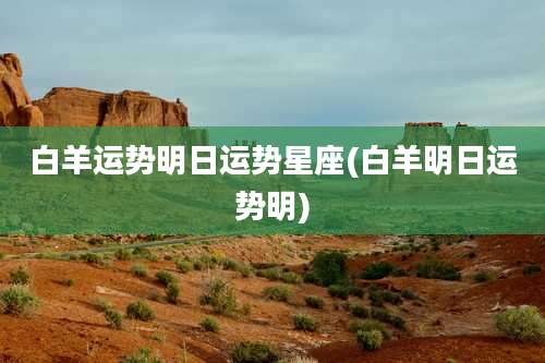 白羊运势明日运势星座(白羊明日运势明)