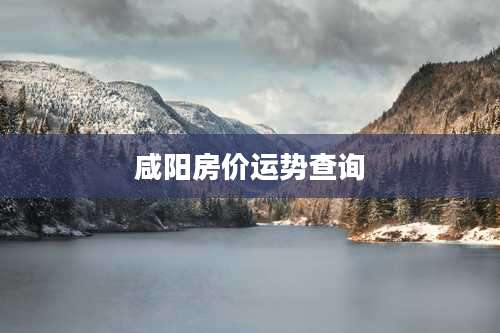 咸阳房价运势查询