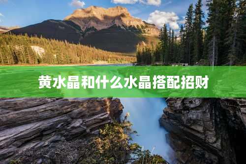 黄水晶和什么水晶搭配招财