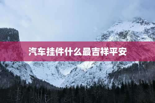 汽车挂件什么最吉祥平安