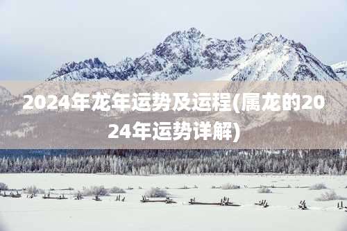 2024年龙年运势及运程(属龙的2024年运势详解)