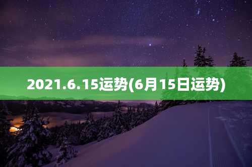 2021.6.15运势(6月15日运势)