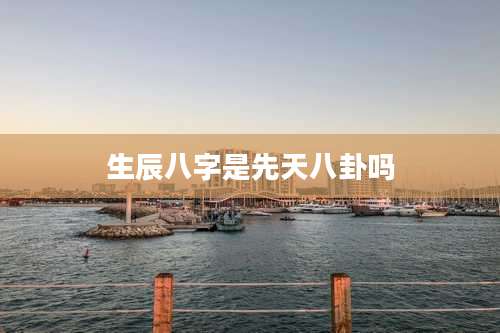 生辰八字是先天八卦吗