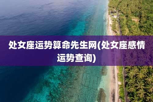 处女座运势算命先生网(处女座感情运势查询)