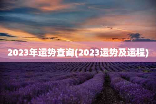2023年运势查询(2023运势及运程)