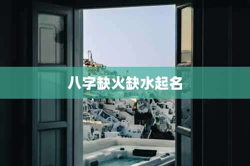 八字缺火缺水起名