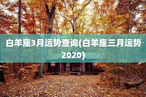 白羊座3月运势查询(白羊座三月运势2020)