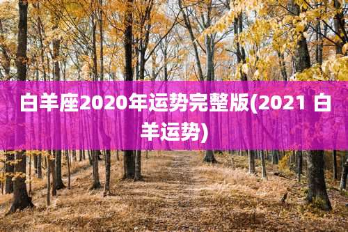 白羊座2020年运势完整版(2021 白羊运势)
