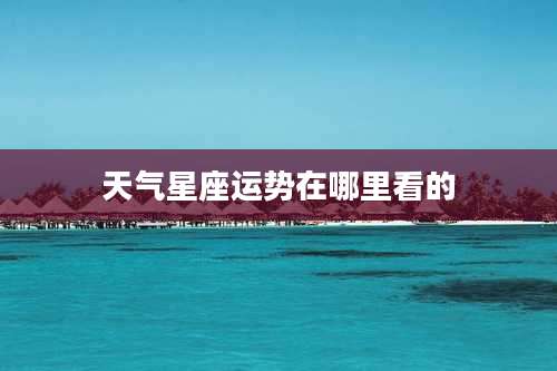 天气星座运势在哪里看的