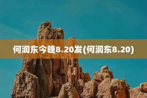 何润东今晚8.20发(何润东8.20)