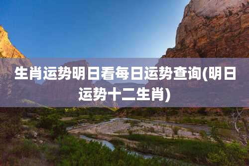 生肖运势明日看每日运势查询(明日运势十二生肖)