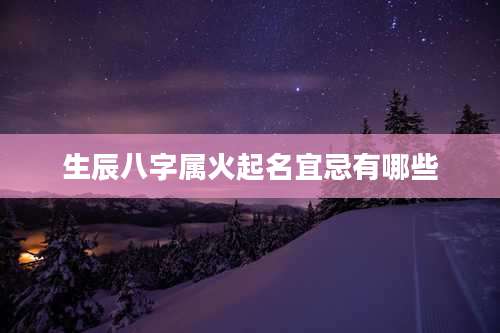 生辰八字属火起名宜忌有哪些