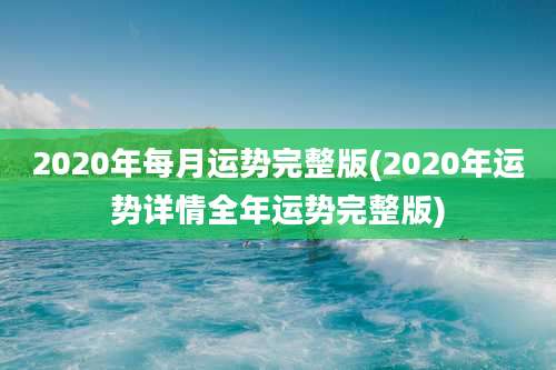 2020年每月运势完整版(2020年运势详情全年运势完整版)
