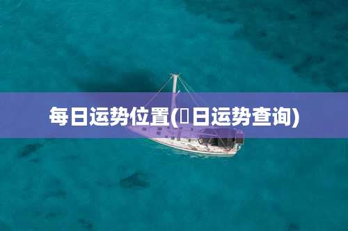 每日运势位置(毎日运势查询)
